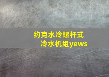 约克水冷螺杆式冷水机组yews