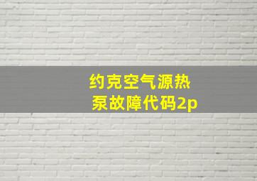 约克空气源热泵故障代码2p