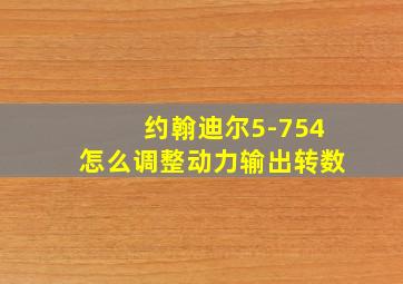 约翰迪尔5-754怎么调整动力输出转数