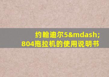 约翰迪尔5—804拖拉机的使用说明书