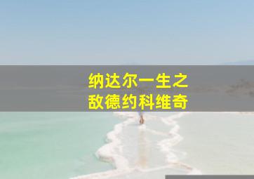 纳达尔一生之敌德约科维奇