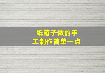 纸箱子做的手工制作简单一点