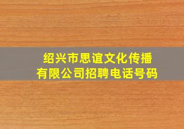 绍兴市思谊文化传播有限公司招聘电话号码