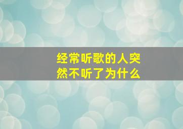 经常听歌的人突然不听了为什么