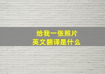 给我一张照片英文翻译是什么