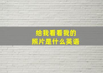 给我看看我的照片是什么英语