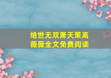 绝世无双萧天策高薇薇全文免费阅读