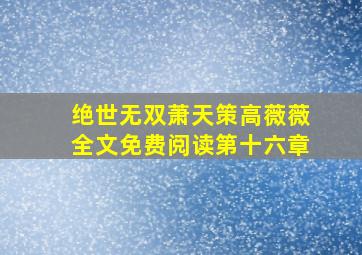 绝世无双萧天策高薇薇全文免费阅读第十六章