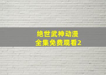 绝世武神动漫全集免费观看2