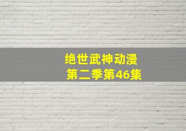 绝世武神动漫第二季第46集