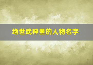 绝世武神里的人物名字