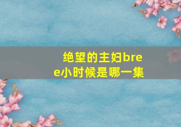 绝望的主妇bree小时候是哪一集