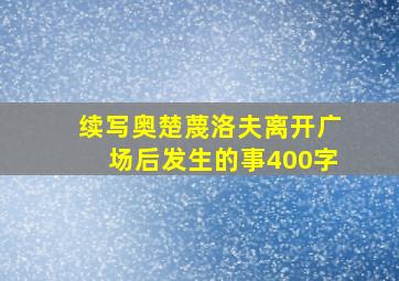 续写奥楚蔑洛夫离开广场后发生的事400字