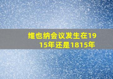 维也纳会议发生在1915年还是1815年