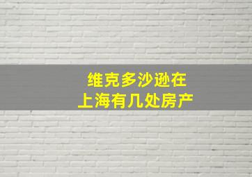 维克多沙逊在上海有几处房产