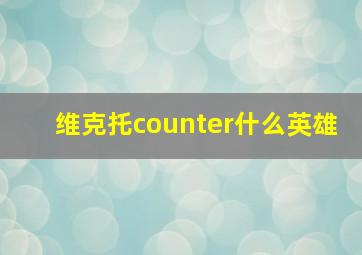 维克托counter什么英雄