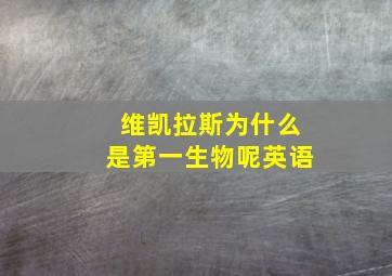 维凯拉斯为什么是第一生物呢英语