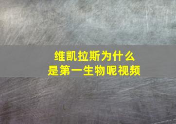 维凯拉斯为什么是第一生物呢视频