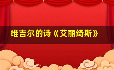 维吉尔的诗《艾丽绮斯》