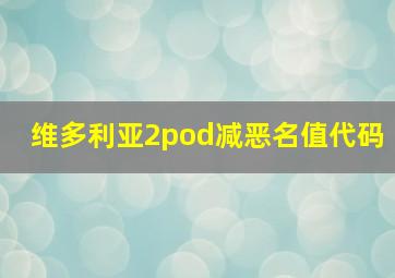 维多利亚2pod减恶名值代码