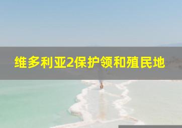 维多利亚2保护领和殖民地