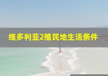 维多利亚2殖民地生活条件