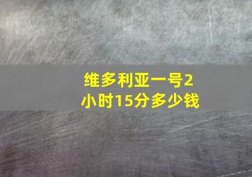 维多利亚一号2小时15分多少钱