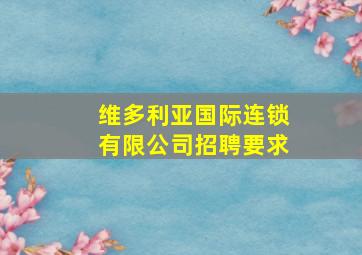 维多利亚国际连锁有限公司招聘要求