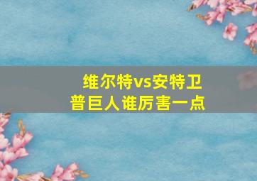 维尔特vs安特卫普巨人谁厉害一点