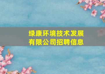 绿康环境技术发展有限公司招聘信息