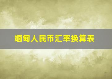 缅甸人民币汇率换算表