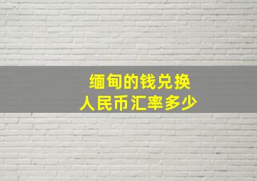 缅甸的钱兑换人民币汇率多少