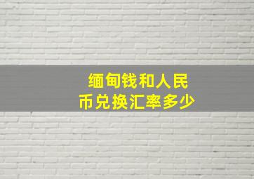 缅甸钱和人民币兑换汇率多少