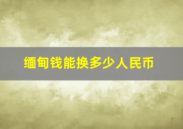 缅甸钱能换多少人民币