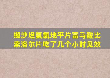 缬沙坦氨氯地平片富马酸比索洛尔片吃了几个小时见效