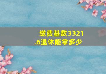 缴费基数3321.6退休能拿多少