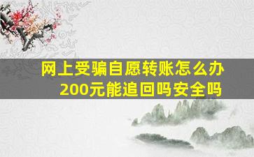 网上受骗自愿转账怎么办200元能追回吗安全吗