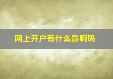 网上开户有什么影响吗