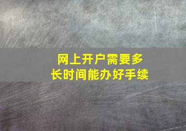 网上开户需要多长时间能办好手续