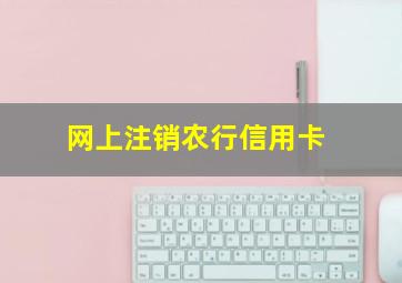 网上注销农行信用卡