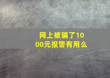 网上被骗了1000元报警有用么