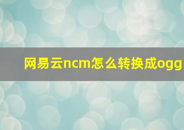 网易云ncm怎么转换成ogg