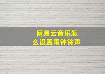 网易云音乐怎么设置闹钟铃声