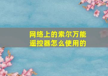 网络上的索尔万能遥控器怎么使用的