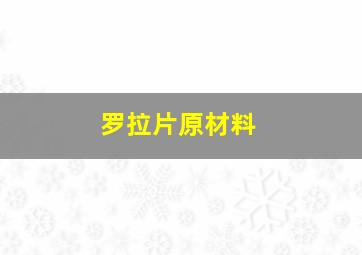 罗拉片原材料