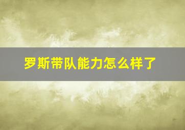 罗斯带队能力怎么样了