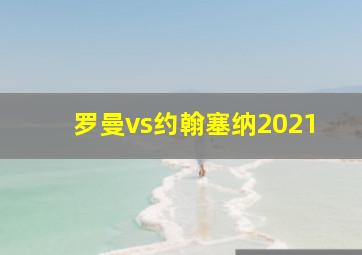 罗曼vs约翰塞纳2021