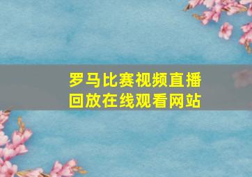 罗马比赛视频直播回放在线观看网站