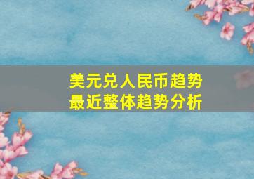 美元兑人民币趋势最近整体趋势分析