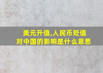 美元升值,人民币贬值对中国的影响是什么意思